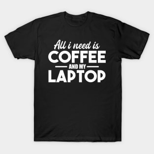 All I need Is Coffee And My Laptop T-Shirt